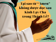 Tại sao từ “Amen” không được đọc sau Kinh Lạy Cha trong Thánh Lễ?